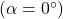 (\alpha = 0^{\circ})